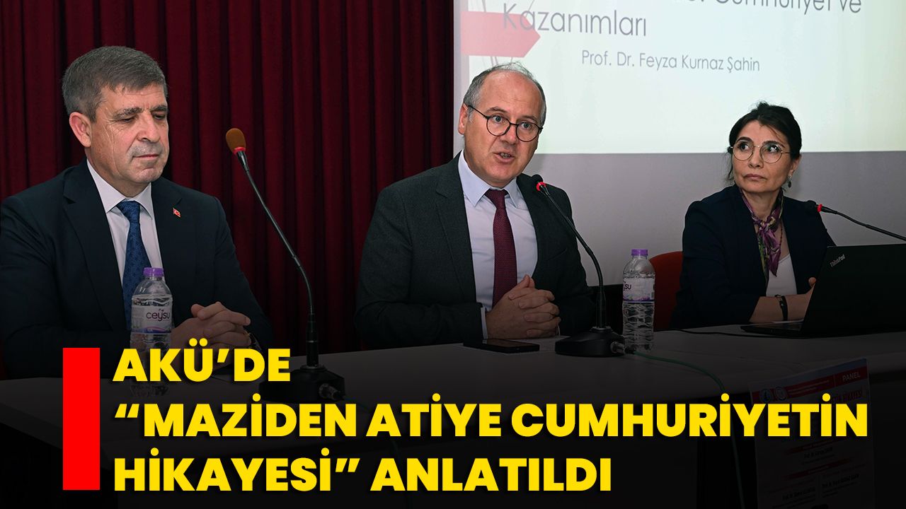 AKÜ’de “Maziden Atiye Cumhuriyetin Hikayesi” Anlatıldı