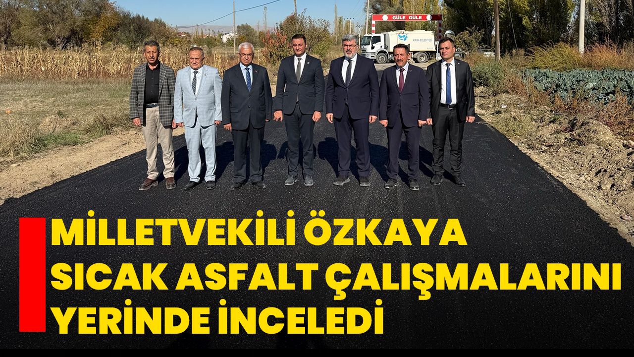 Milletvekili Özkaya Sıcak Asfalt Çalışmalarını Yerinde İnceledi