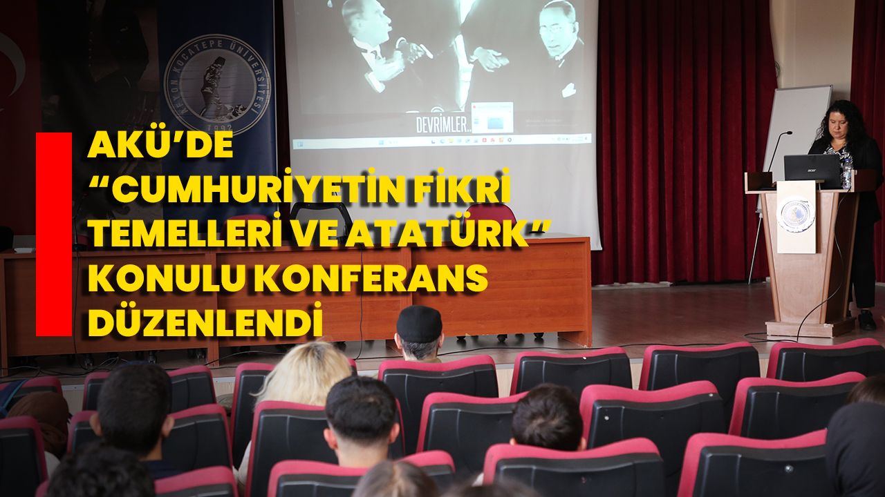 AKÜ’de “Cumhuriyetin Fikri Temelleri ve Atatürk” Konulu Konferans Düzenlendi