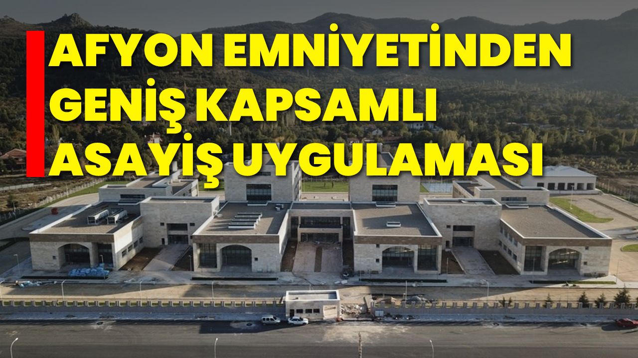 Afyon Emniyetinden Geniş Kapsamlı Asayiş Uygulaması