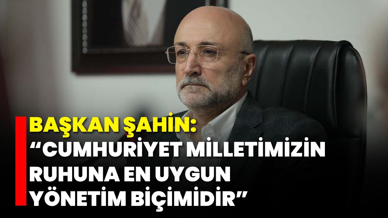 Başkan Şahin: “Cumhuriyet Milletimizin Ruhuna En Uygun Yönetim Biçimidir”
