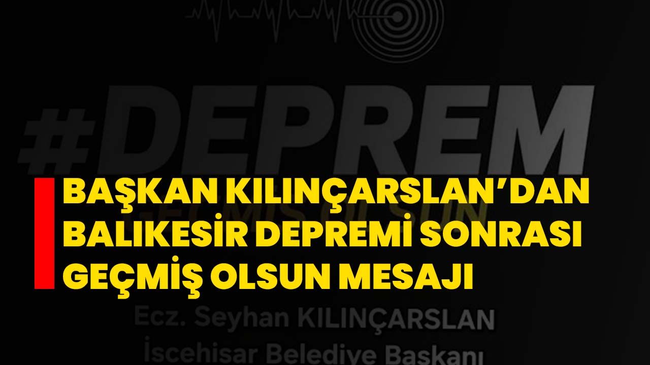 Başkan Kılınçarslan’dan Balıkesir Depremi Sonrası Geçmiş Olsun Mesajı