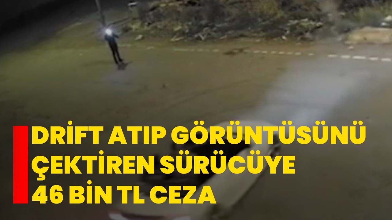 Drift atıp görüntüsünü çektiren sürücüye 46 bin TL ceza
