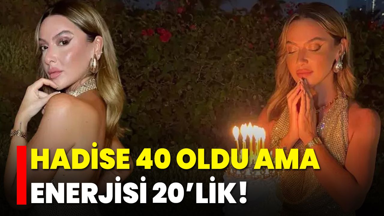 Hadise 40 Oldu Ama Enerjisi 20’lik!