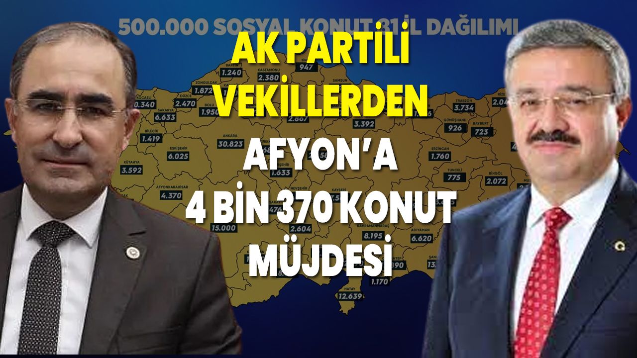 AK Partili Vekillerden Afyon’a 4 Bin 370 Konut Müjdesi