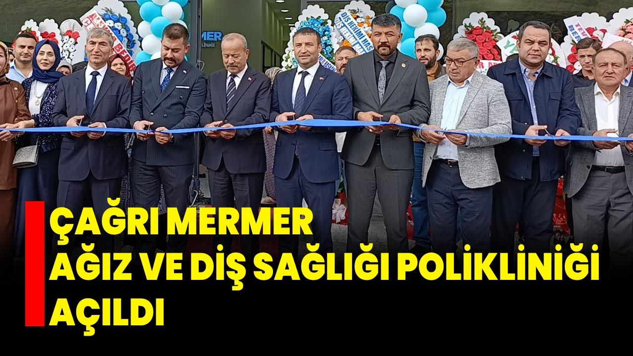 Çağrı Mermer Ağız ve Diş Sağlığı Polikliniği Açıldı