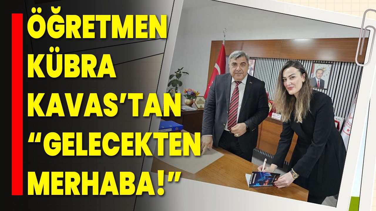 Öğretmen Kübra Kavas’tan “Gelecekten Merhaba!”