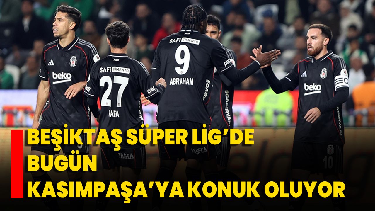 Beşiktaş Süper Lig’de bugün Kasımpaşa’ya konuk oluyor