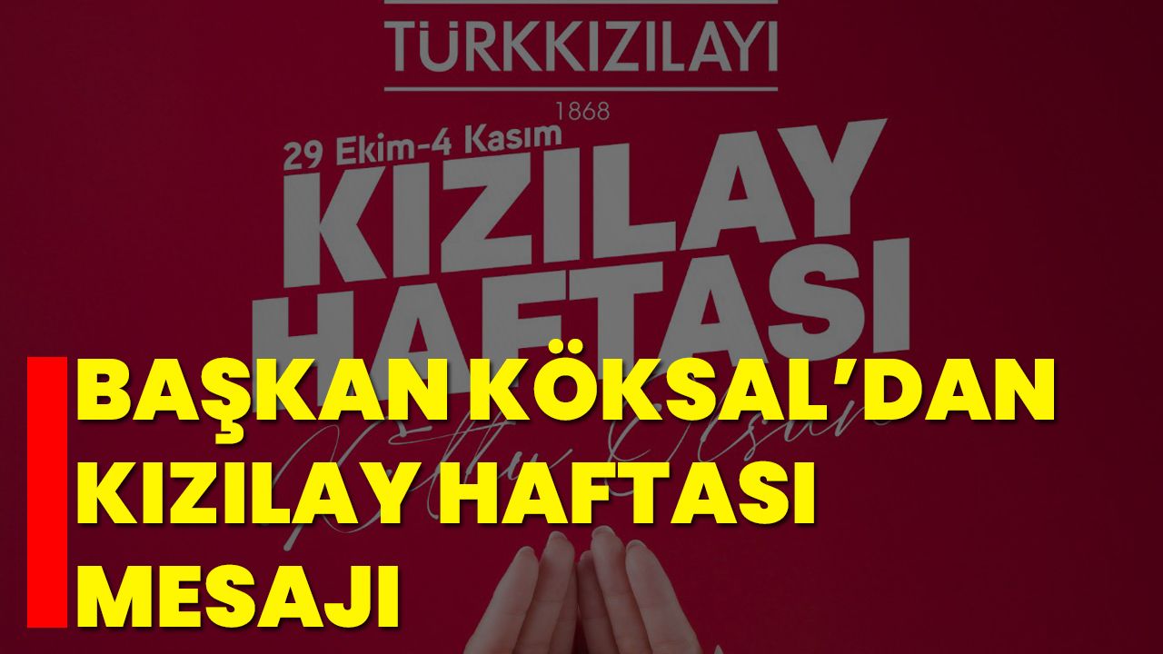 Başkan Köksal’dan Kızılay Haftası Mesajı
