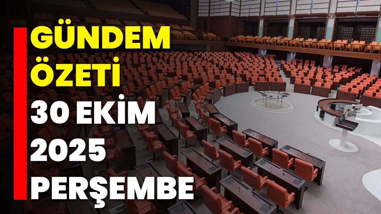 Gündem Özeti - 30 Ekim 2025 Perşembe