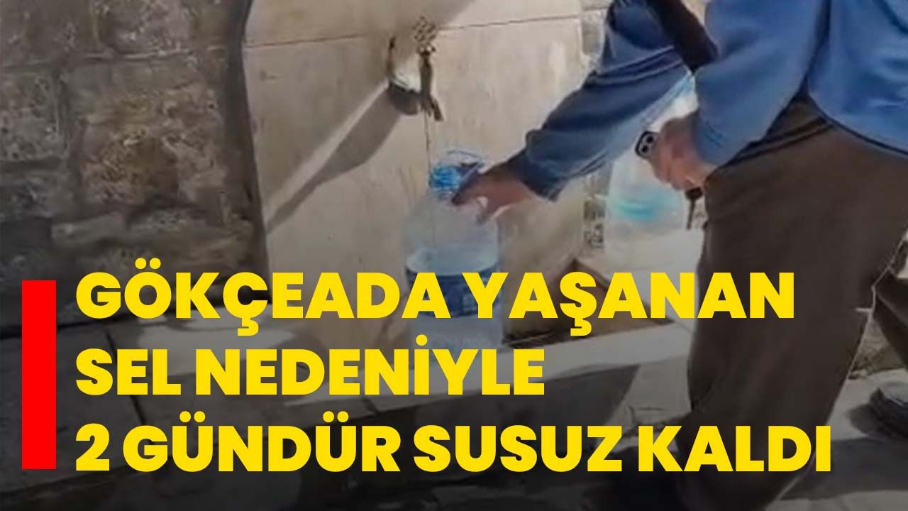 Gökçeada yaşanan sel nedeniyle 2 gündür susuz kaldı
