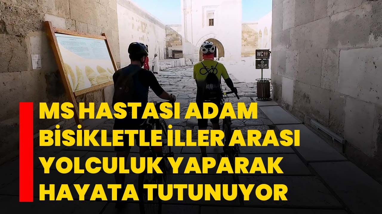 MS hastası adam bisikletle iller arası yolculuk yaparak hayata tutunuyor