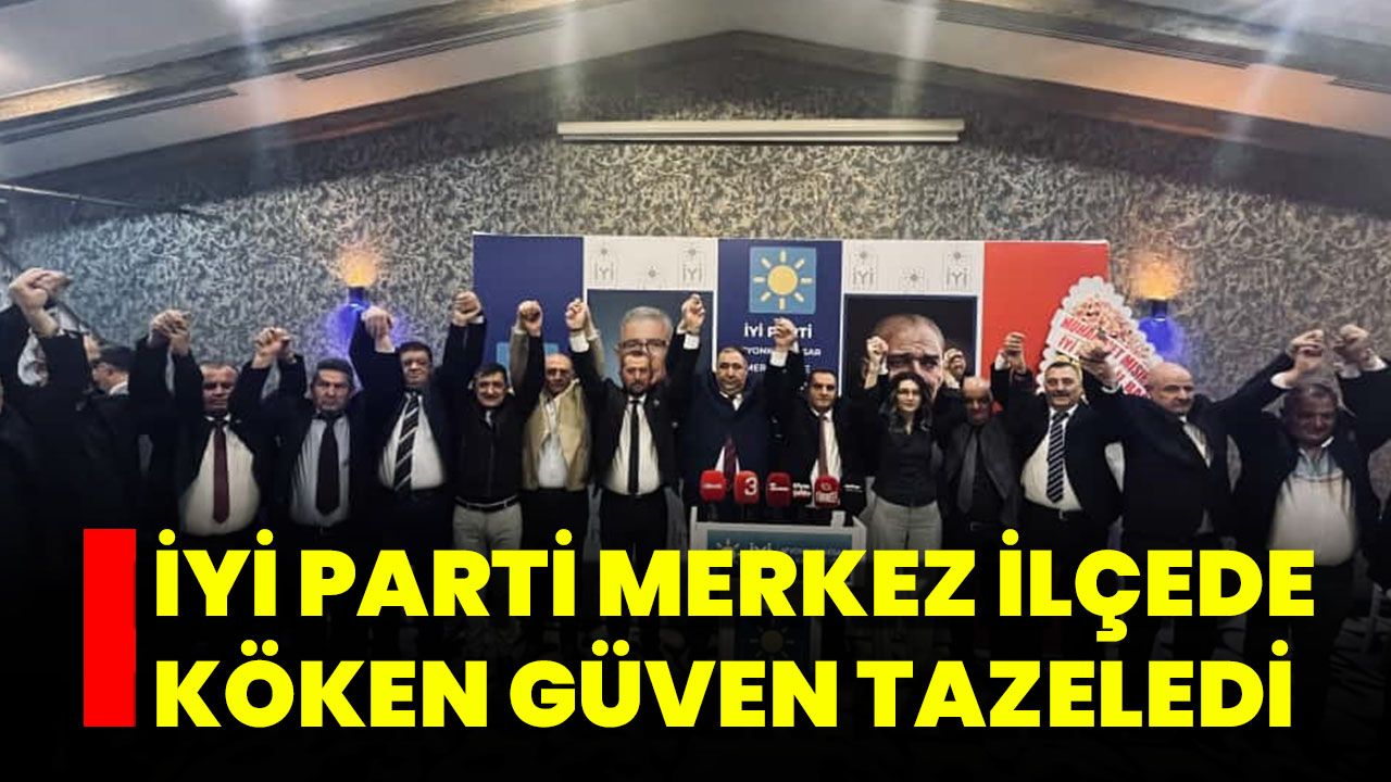 İYİ Parti Merkez İlçede Köken Güven Tazeledi