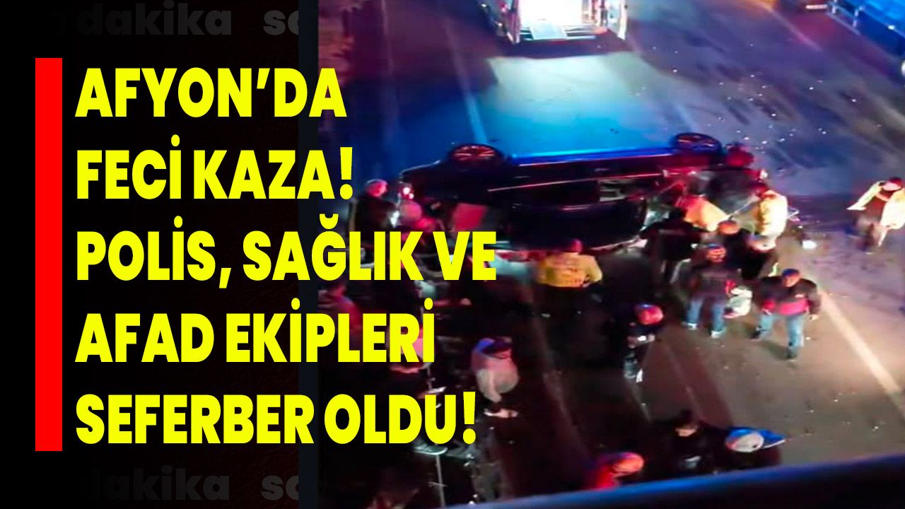 Afyon’da Feci Kaza! Polis, Sağlık Ve AFAD Ekipleri Seferber Oldu!