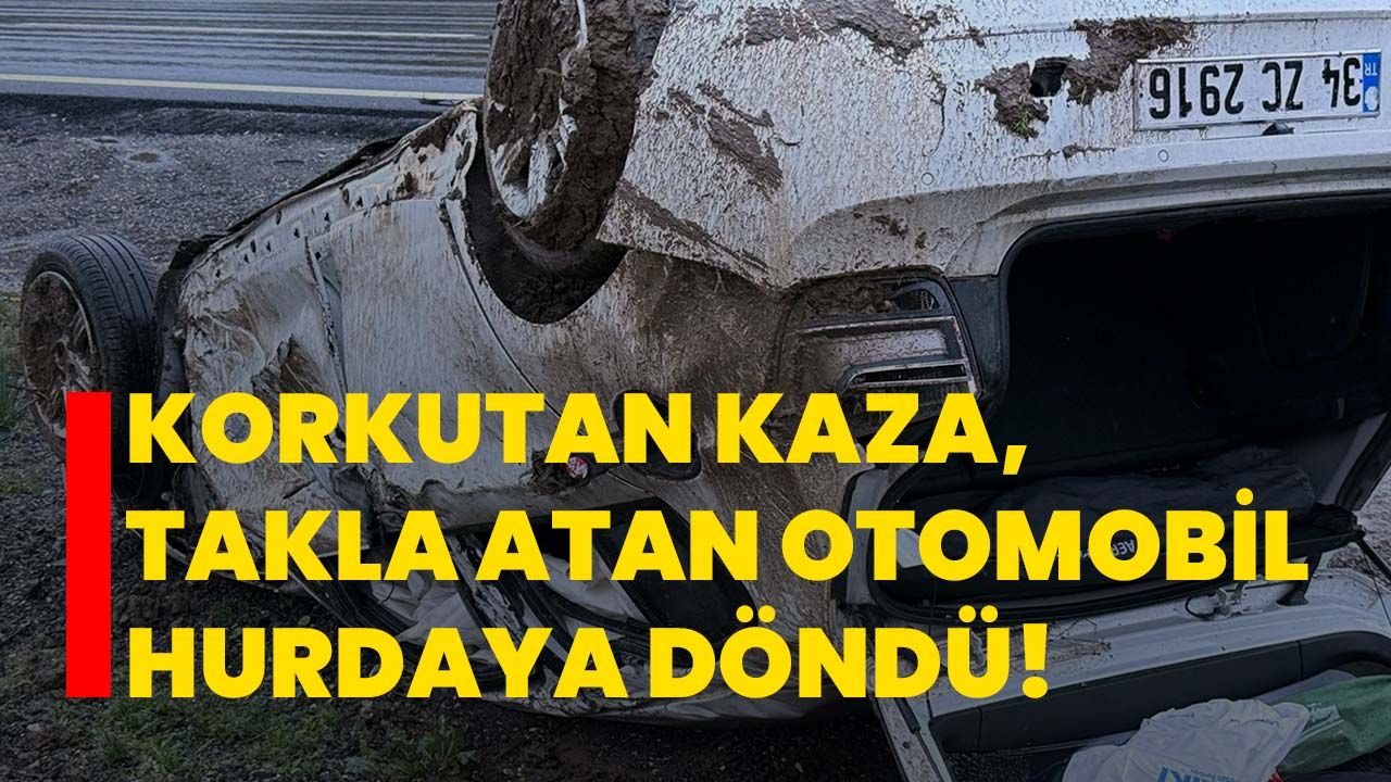 Korkutan kaza, takla atan otomobil hurdaya döndü!