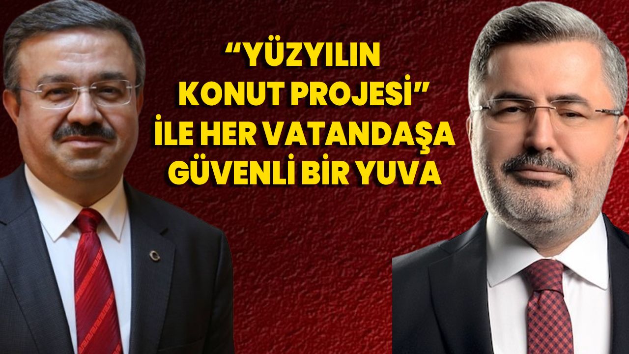 “Yüzyılın Konut Projesi” İle Her Vatandaşa Güvenli Bir Yuva