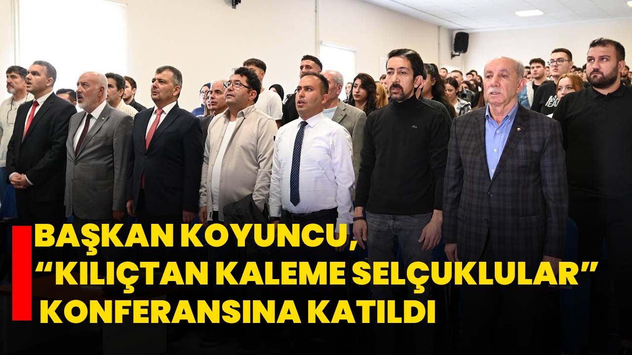 Başkan Koyuncu, “Kılıçtan Kaleme Selçuklular” konferansına katıldı