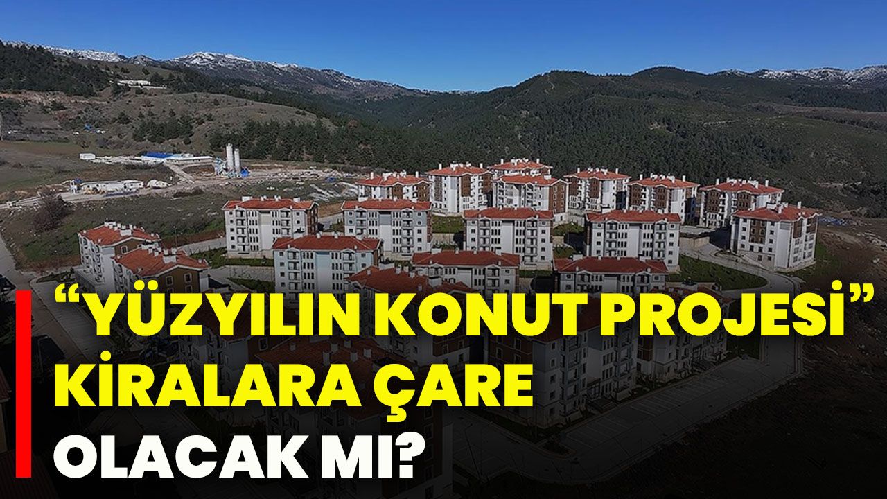 “Yüzyılın konut projesi” kiralara çare olacak mı?