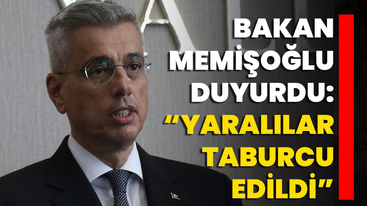 Bakan Memişoğlu Duyurdu: “Yaralılar Taburcu Edildi”