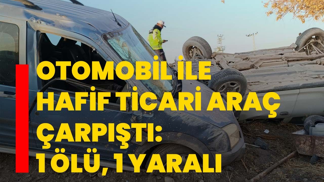 Otomobil ile hafif ticari araç çarpıştı: 1 ölü, 1 yaralı