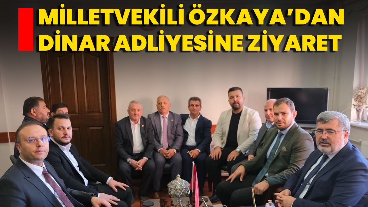 Milletvekili Özkaya’dan Dinar Adliyesine Ziyaret