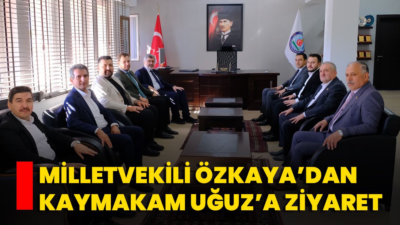 Milletvekili Özkaya’dan Kaymakam Uğuz’a Ziyaret