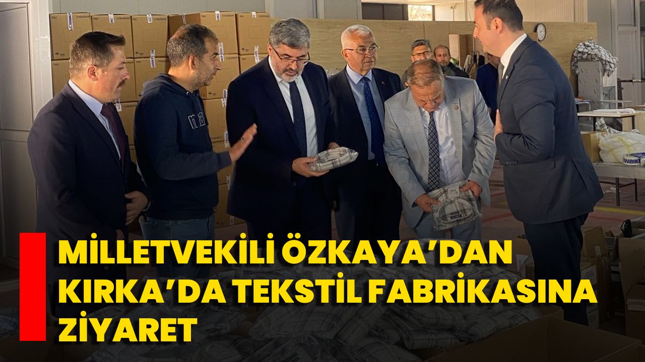 Milletvekili Özkaya’dan Kırka’da Tekstil Fabrikasına Ziyaret