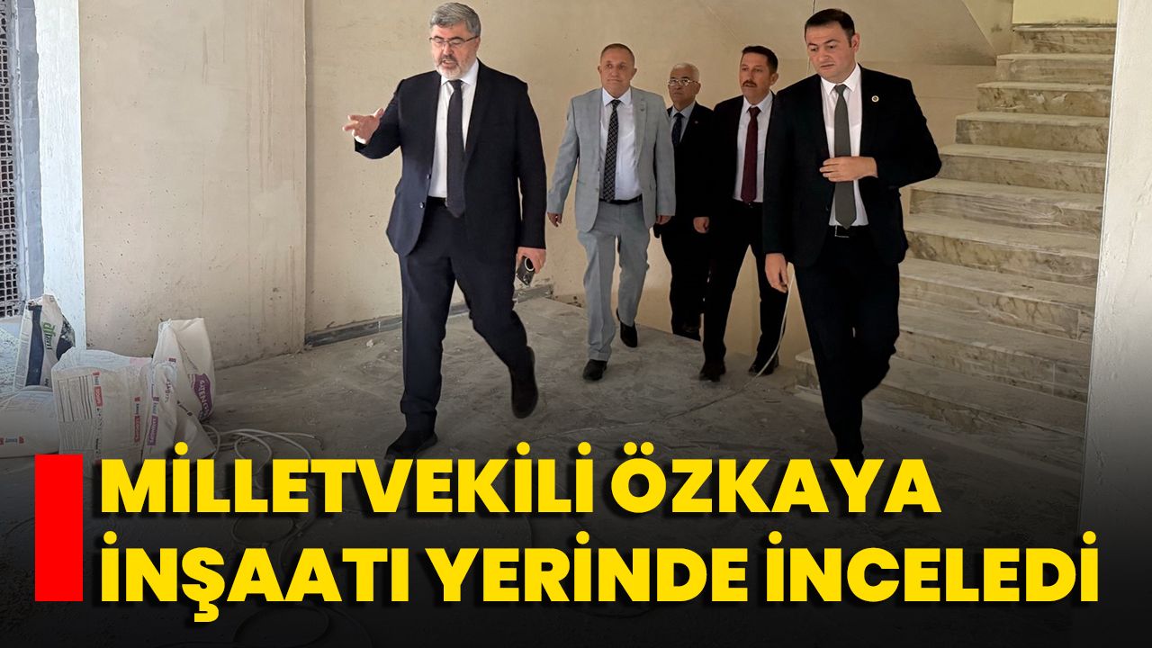 Milletvekili Özkaya İnşaatı Yerinde İnceledi