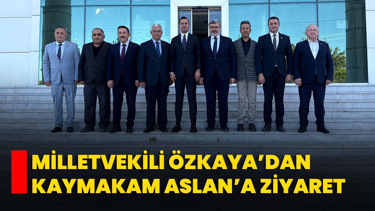 Milletvekili Özkaya’dan Kaymakam Aslan’a Ziyaret