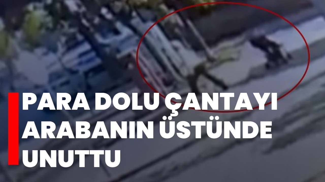 Para dolu çantayı arabanın üstünde unuttu