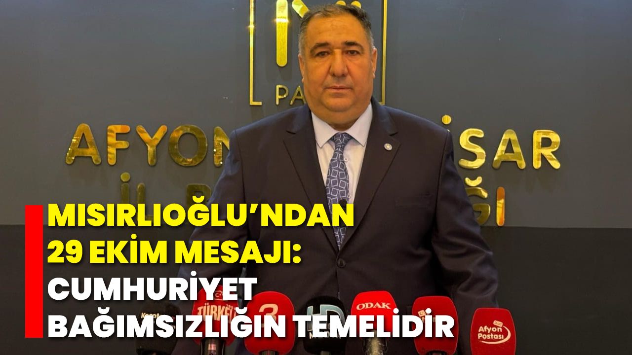 Mısırlıoğlu’ndan 29 Ekim Mesajı: Cumhuriyet, Bağımsızlığın Temelidir
