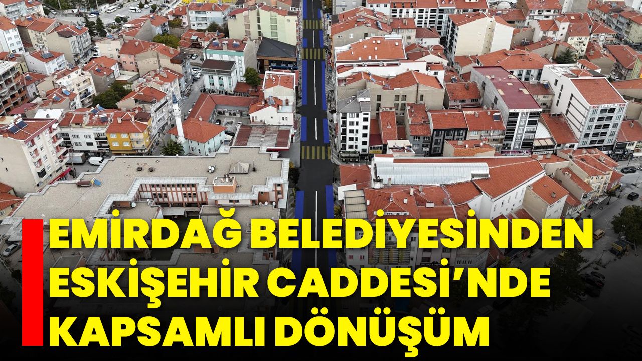 Emirdağ Belediyesinden Eskişehir Caddesi’nde Kapsamlı Dönüşüm