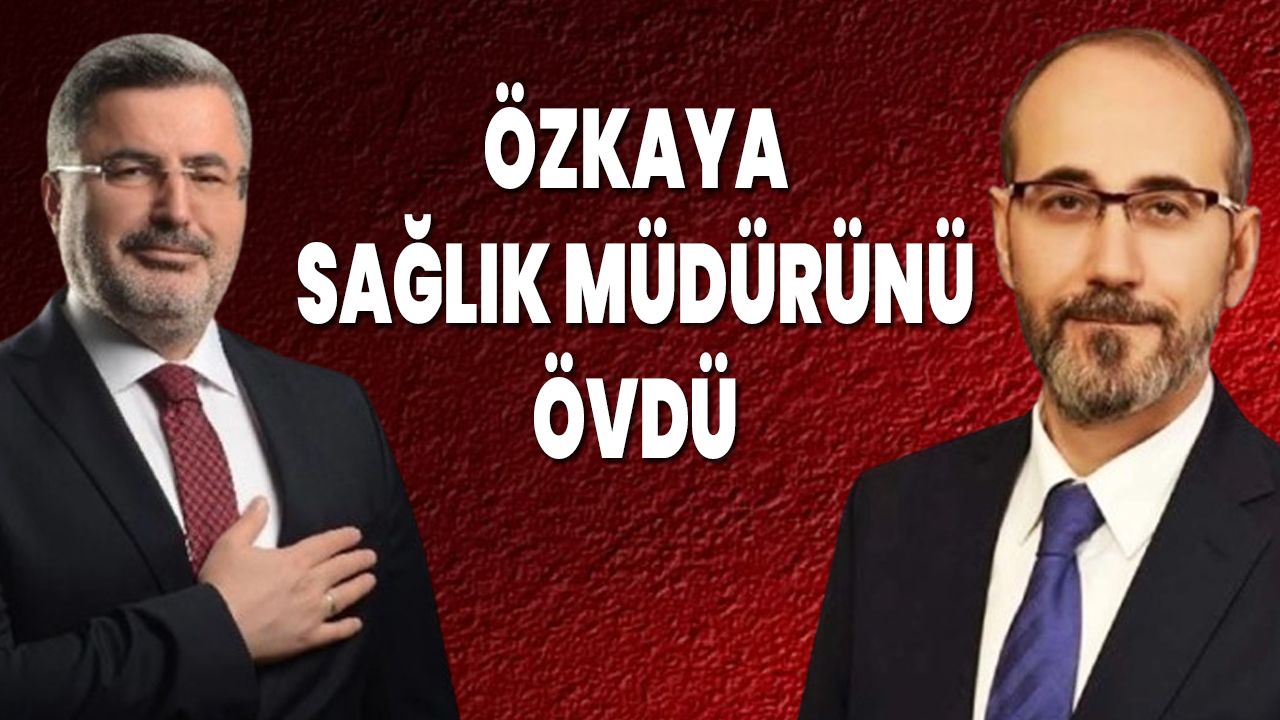 Özkaya, Sağlık Müdürünü Övdü