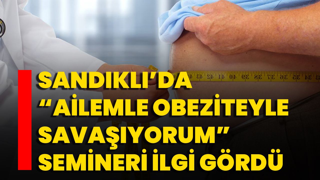 Sandıklı’da “Ailemle Obeziteyle Savaşıyorum” Semineri İlgi Gördü