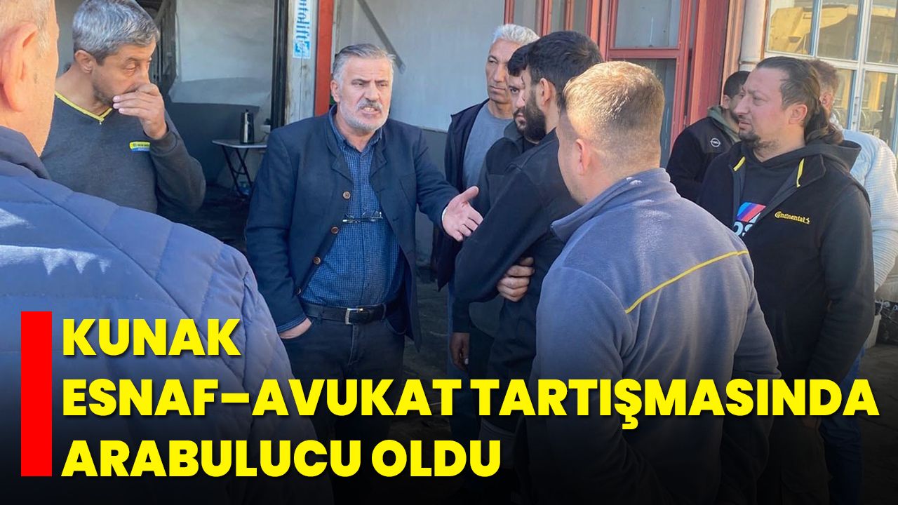 Kunak, Esnaf–Avukat Tartışmasında Arabulucu Oldu