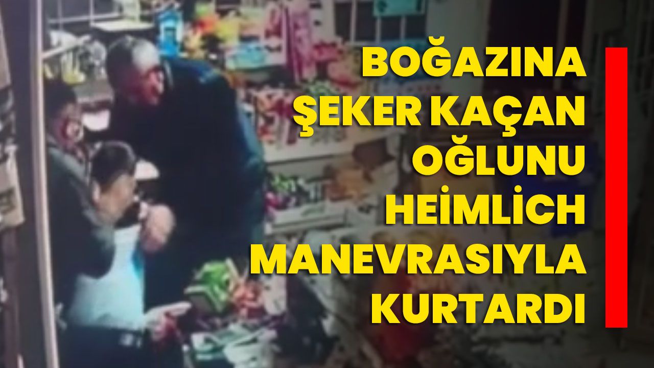 Boğazına şeker kaçan oğlunu Heimlich manevrasıyla kurtardı