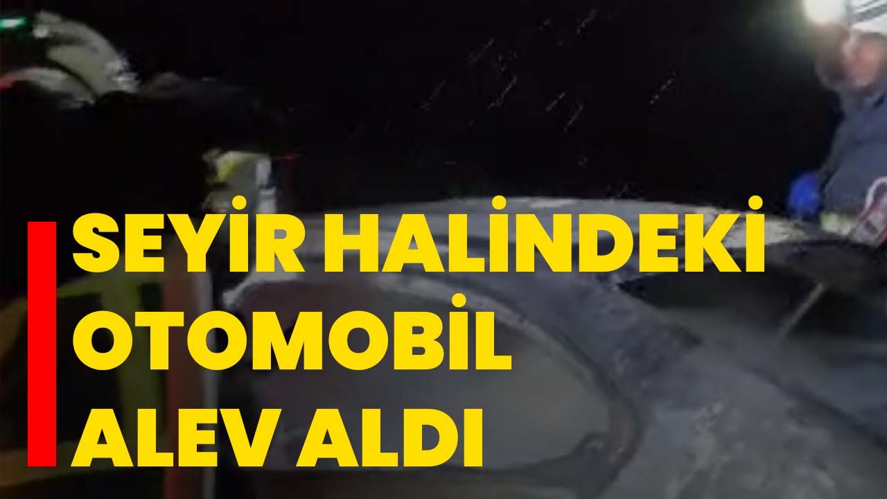 Seyir halindeki otomobil alev aldı