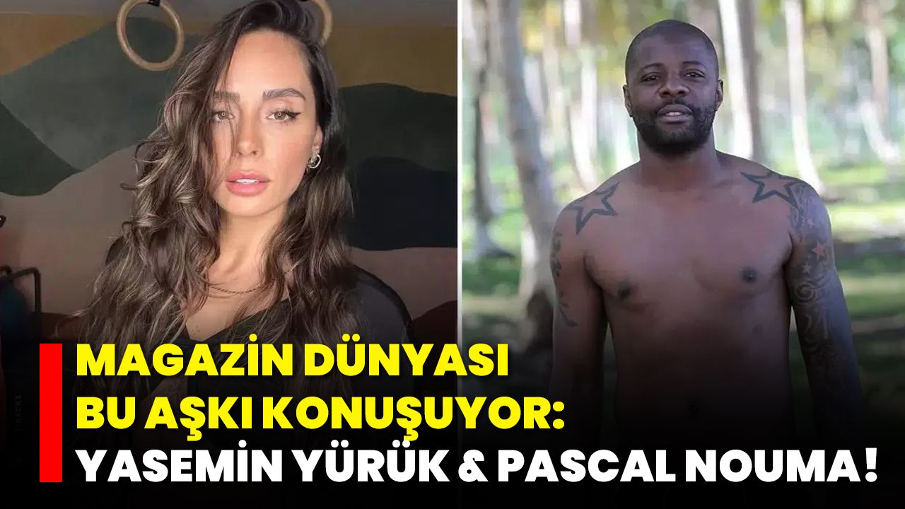 Magazin Dünyası Bu Aşkı Konuşuyor: Yasemin Yürük & Pascal Nouma!