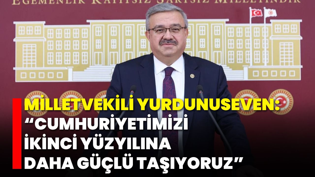 Milletvekili Yurdunuseven: “Cumhuriyetimizi İkinci Yüzyılına Daha Güçlü Taşıyoruz”