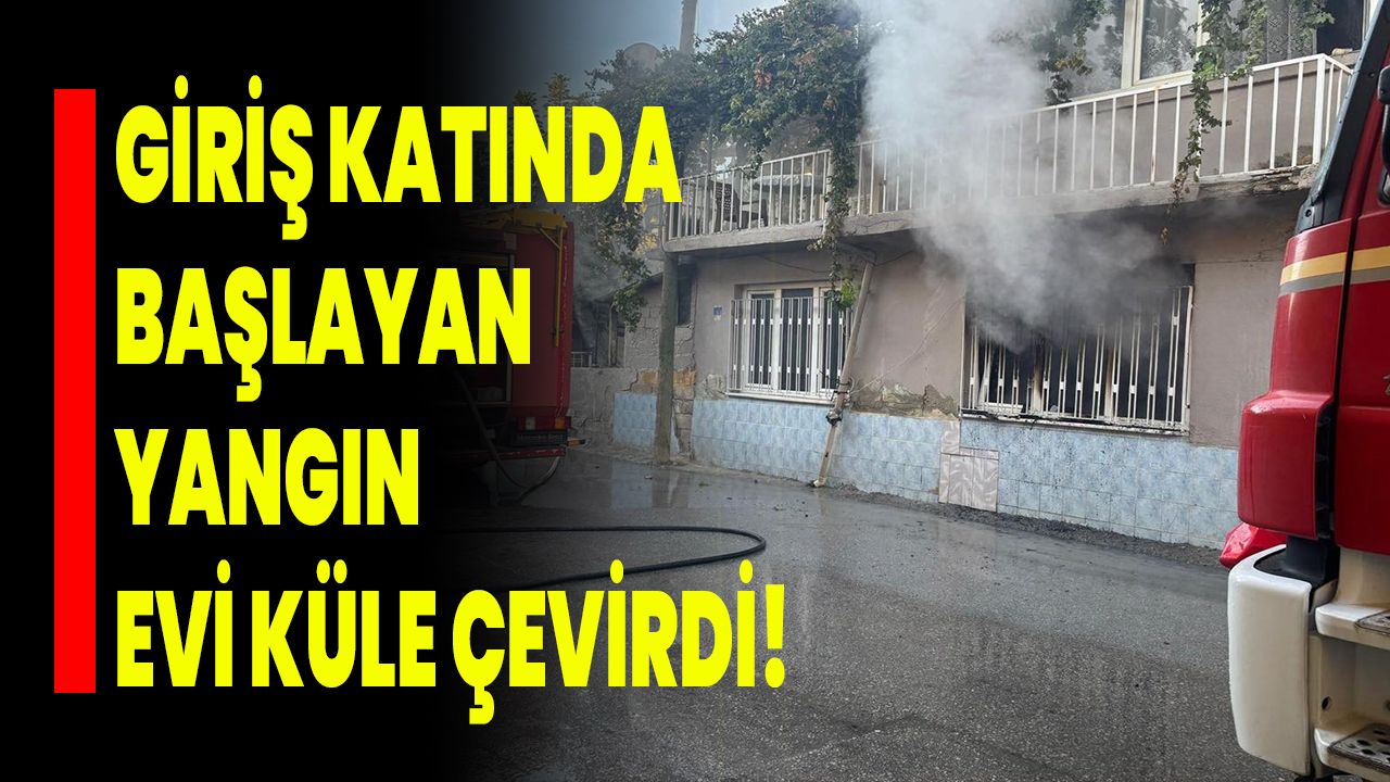 Giriş Katında Başlayan Yangın Evi Küle Çevirdi!