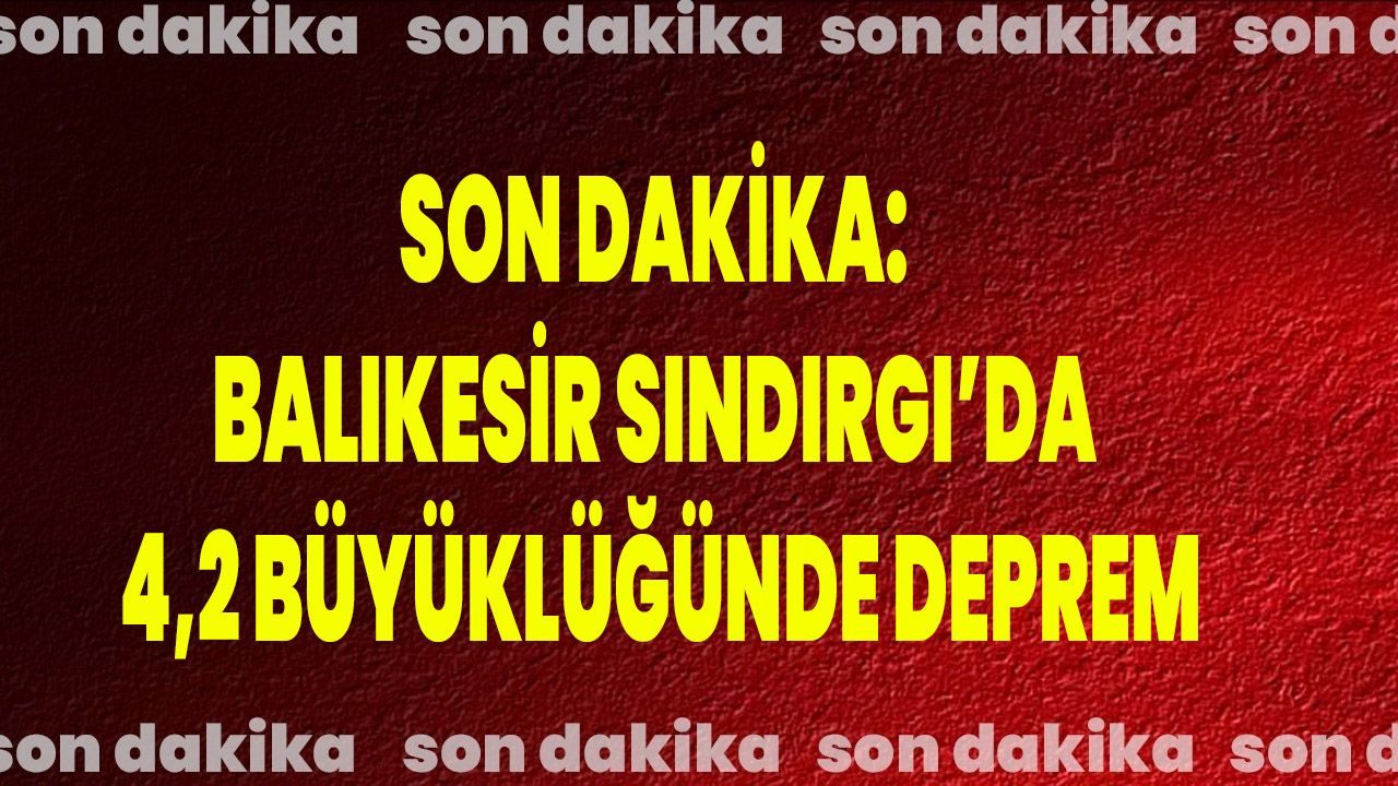 Son Dakika: Balıkesir Sındırgı’da 4,2 Büyüklüğünde Deprem