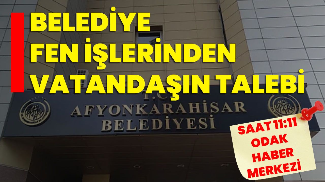 Belediye Fen İşlerinden vatandaşın talebi