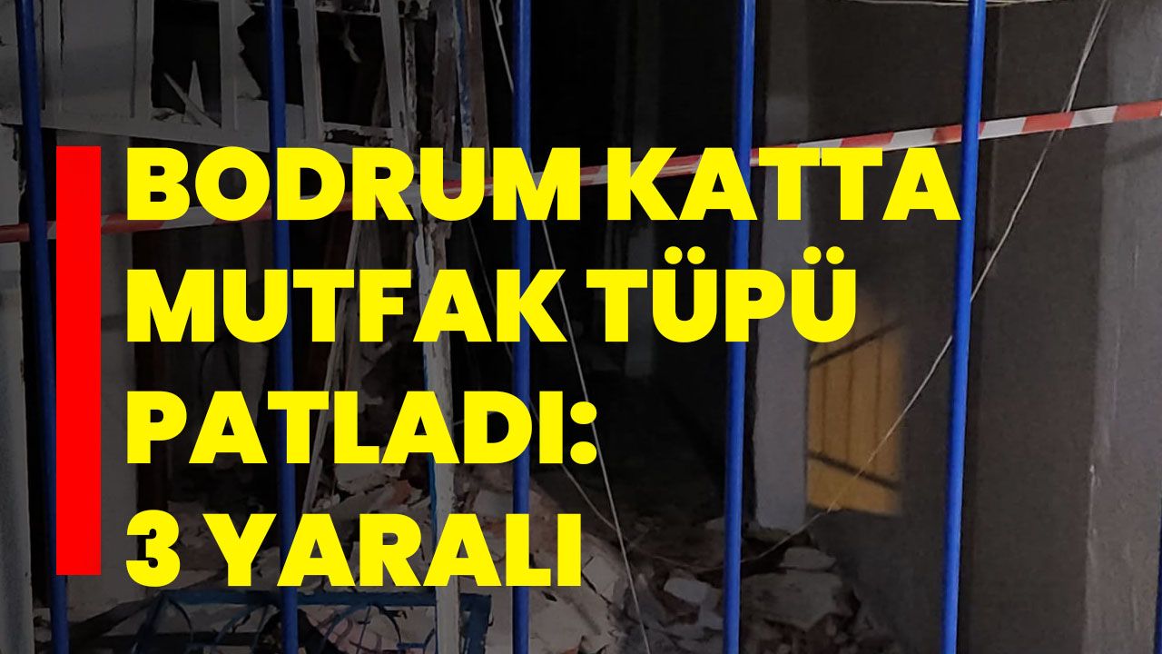Bodrum katta mutfak tüpü patladı: 3 yaralı