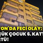 Afyon’da feci olay: Küçük çocuk 6. kattan düştü!