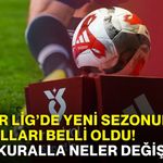Süper Lig’de yeni sezonun kuralları belli oldu! Yeni kuralla neler değişecek?