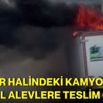 Seyir halindeki kamyonet nasıl alevlere teslim oldu?