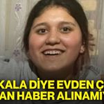 ‘Bakkala’ diye evden çıkan kızdan haber alınamıyor