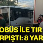 Otobüs ile tır çarpıştı: 8 yaralı