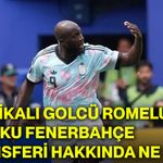 Belçikalı golcü Romelu Lukaku Fenerbahçe transferi hakkında ne dedi?