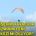 Eskişehir havacılık turizminin yeni merkezi mi oluyor?